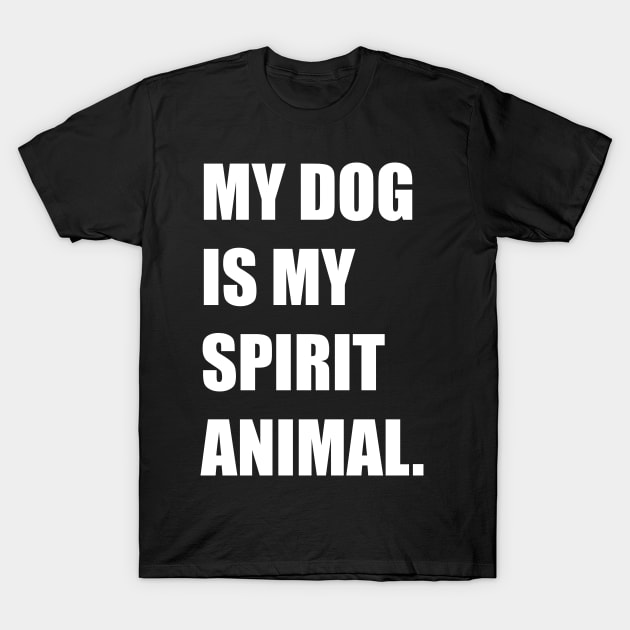 My Dog Is My Spirit Animal Canine Lover Design T-Shirt by teesbyfifi